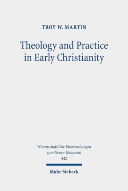 Book cover of: Theology and Practice in Early Christianity. By: Troy W. Martin
