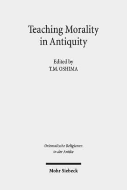 Book cover of: Teaching Morality in Antiquity. By: T. M. Oshima