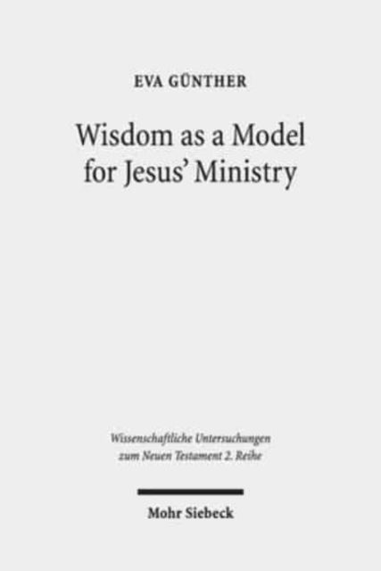 Book cover of: Wisdom as a Model for Jesus' Ministry. By: Eva Günther