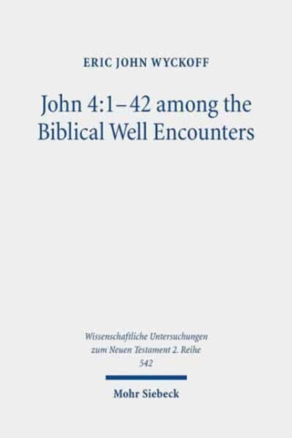 Book cover of: John 4:1-42 among the Biblical Well Encounters. By: Eric Wyckoff