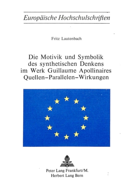 Book cover of: Die Motivik und Symbolik des synthetischen Denkens im Werk von Guillaume Apollinaire- Quellen - Parallelen - Wirkungen