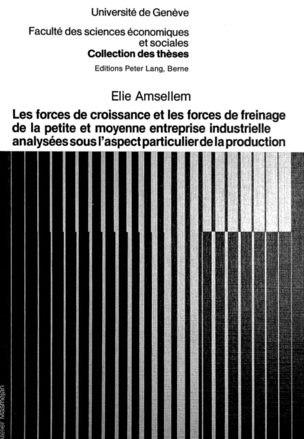 Book cover of: Les forces de croissance et les forces de freinage de la petite et moyenne entreprise industrielle analysees sous l'aspect particulier de la production. By: Elie Amsellem
