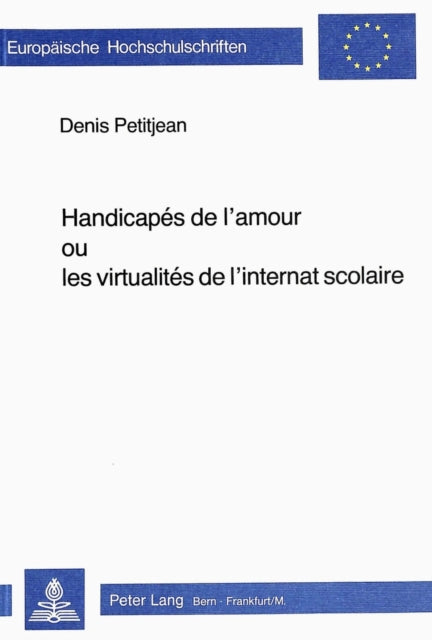 Book cover of: Handicapes de l'amour ou les virtualites de l'internat scolaire. By: Denis Petitjean