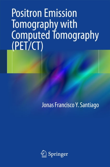 Book cover of: Positron Emission Tomography with Computed Tomography (PET/CT). By: Jonas Francisco Y. Santiago