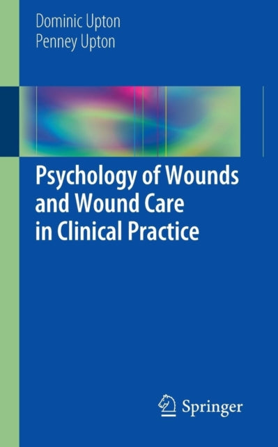 Book cover of: Psychology of Wounds and Wound Care in Clinical Practice. By: Dominic Upton