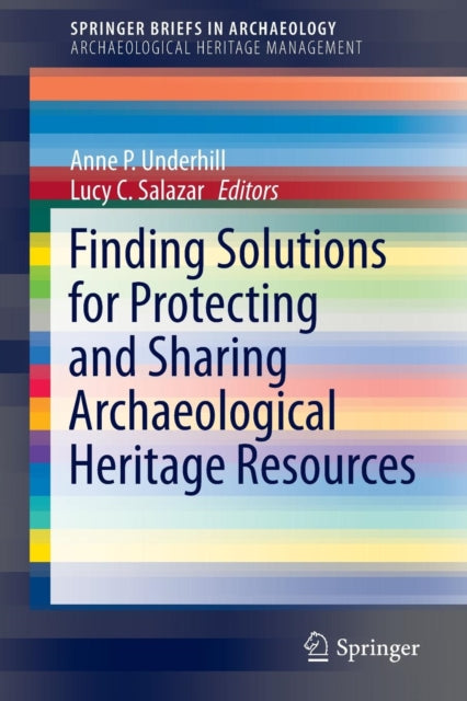 Book cover of: Finding Solutions for Protecting and Sharing Archaeological Heritage Resources. By: Anne P. Underhill