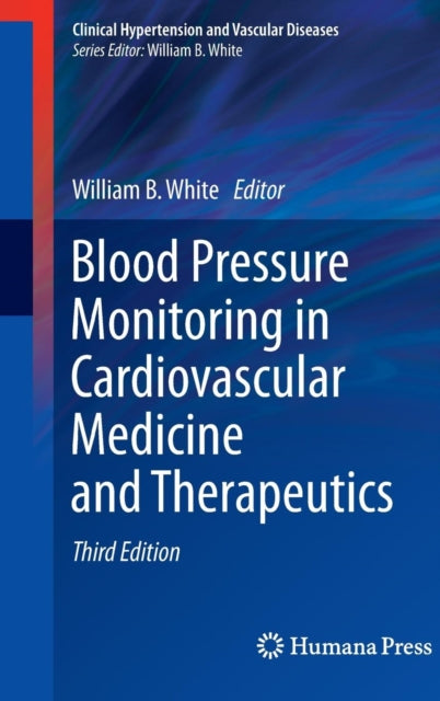 Book cover of: Blood Pressure Monitoring in Cardiovascular Medicine and Therapeutics. By: William B. White