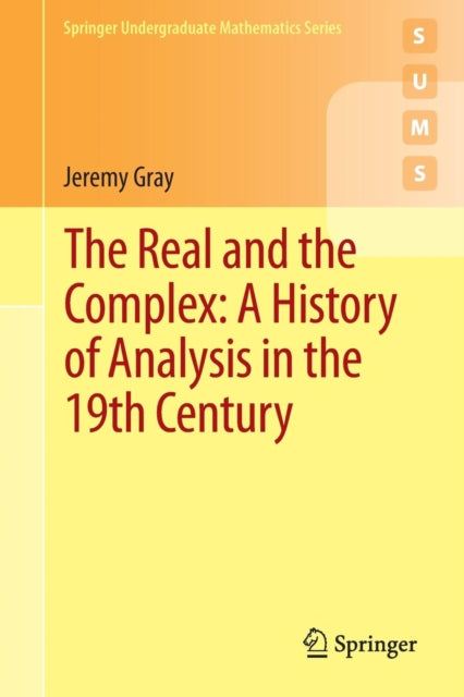 Book cover of: Real and the Complex: A History of Analysis in the 19th Century. By: Jeremy Gray