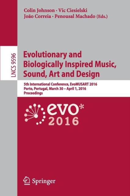 Book cover of: Evolutionary and Biologically Inspired Music, Sound, Art and Design. By: Colin Johnson
