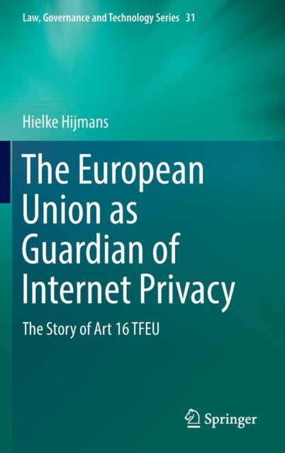 Book cover of: European Union as Guardian of Internet Privacy. By: Hielke Hijmans