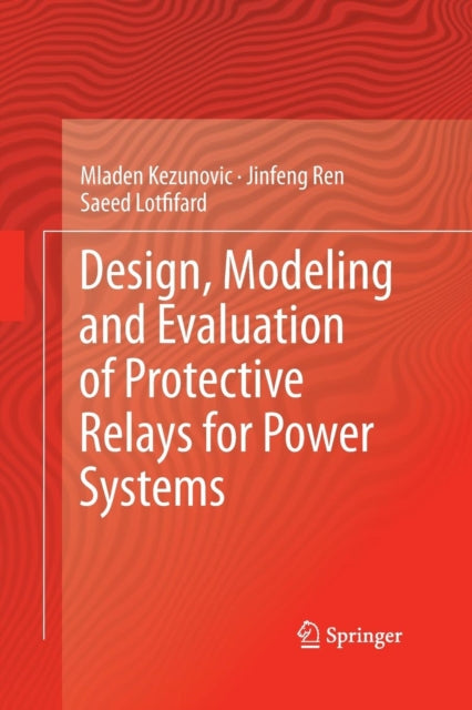 Book cover of: Design, Modeling and Evaluation of Protective Relays for Power Systems. By: Mladen Kezunovic
