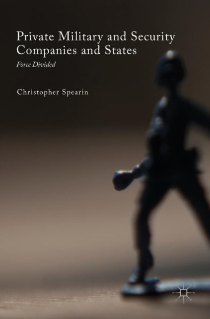 Book cover of: Private Military and Security Companies and States. By: Christopher Spearin