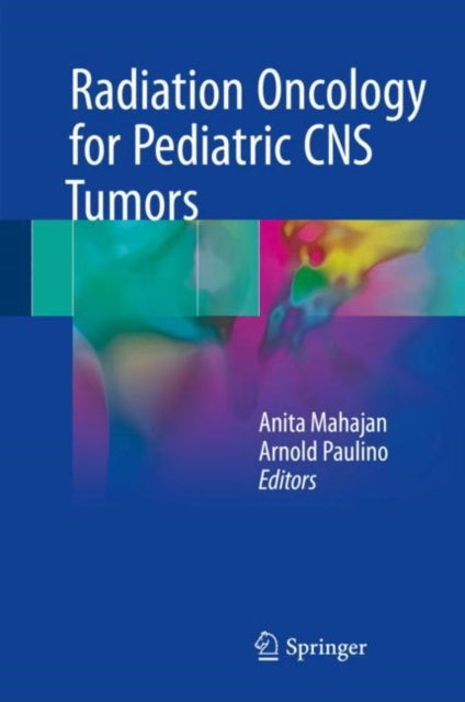 Book cover of: Radiation Oncology for Pediatric CNS Tumors. By: Anita Mahajan