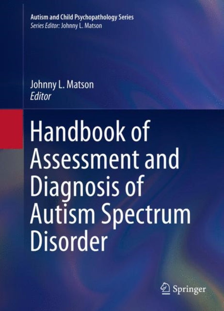 Book cover of: Handbook of Assessment and Diagnosis of Autism Spectrum Disorder. By: Johnny L. Matson