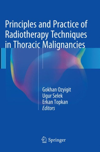 Book cover of: Principles and Practice of Radiotherapy Techniques in Thoracic Malignancies. By: Gokhan Ozyigit