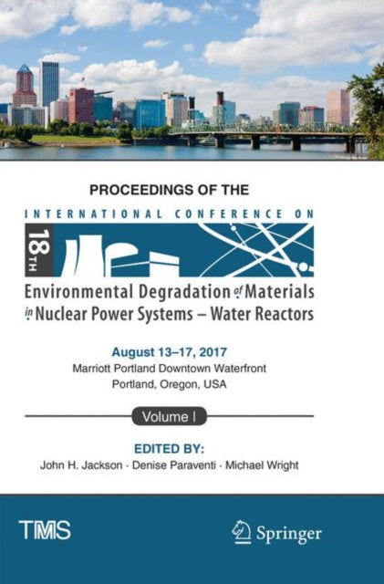 Book cover of: Proceedings of the 18th International Conference on Environmental Degradation of Materials in Nuclear Power Systems – Water Reactors. By: John H Jackson