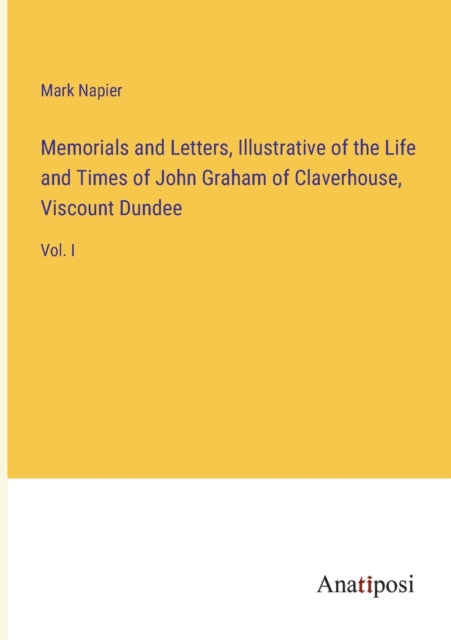 Book cover of: Memorials and Letters, Illustrative of the Life and Times of John Graham of Claverhouse, Viscount Dundee