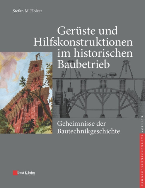 Book cover of: Geruste und Hilfskonstruktionen im historischen Baubetrieb. By: Stefan M. Holzer