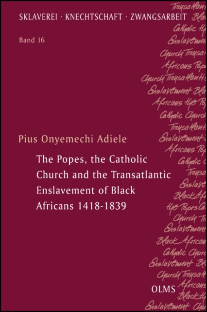 Book cover of: Popes, the Catholic Church and the Transatlantic Enslavement of Black Africans 1418-1839. By: Pius Onyemechi Adiele