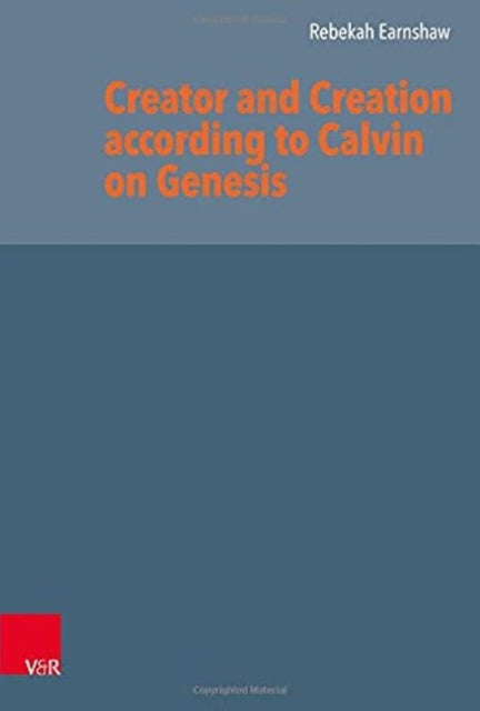 Book cover of: Creator and Creation according to Calvin on Genesis. By: Rebekah Earnshaw