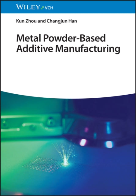 Book cover of: Metal Powder-Based Additive Manufacturing. By: Kun Zhou