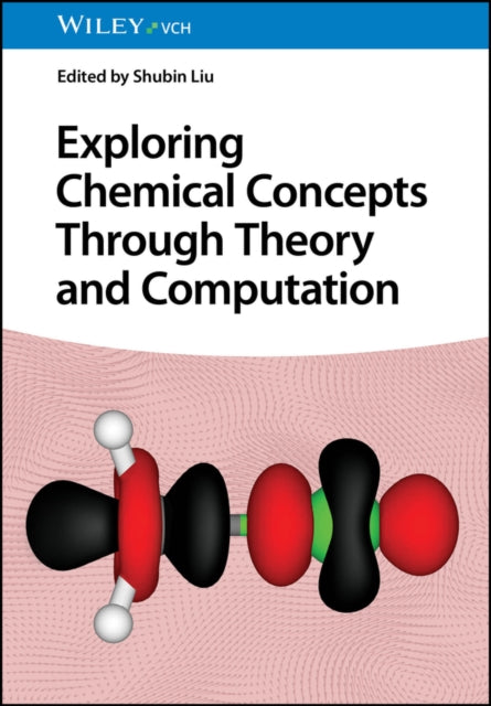 Book cover of: Exploring Chemical Concepts Through Theory and Computation. By: S. Liu