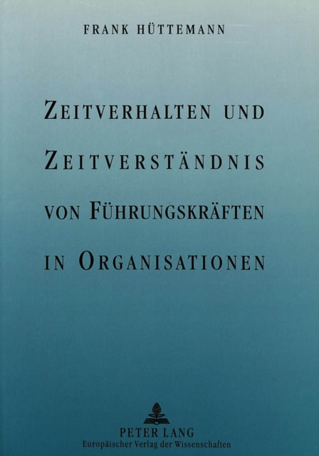 Book cover of: Zeitverhalten und Zeitverstaendnis von Fuehrungskraeften in Organisationen. By: Frank Huttemann