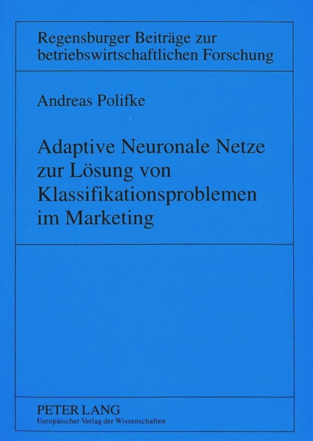Book cover of: Adaptive Neuronale Netze zur Loesung von Klassifikationsproblemen im Marketing. By: Andreas Polifke