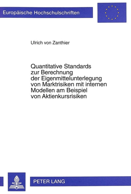 Book cover of: Quantitative Standards Zur Berechnung Der Eigenmittelunterlegung Von Marktrisiken Mit Internen Modellen Am Beispiel Von Aktienkursrisiken. By: Ulrich von Zanthier