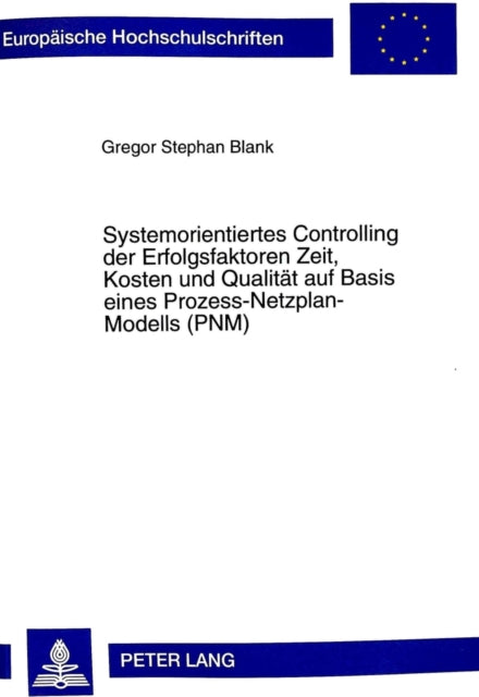 Book cover of: Systemorientiertes Controlling der Erfolgsfaktoren Zeit, Kosten und Qualitaet auf Basis eines Prozess-Netzplan-Modells (PNM). By: Gregor Stephan Blank