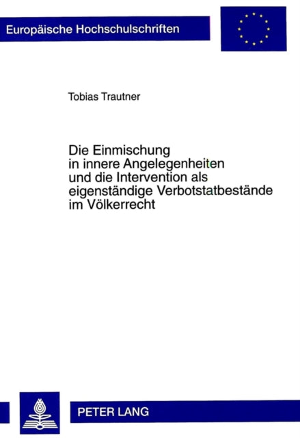 Book cover of: Einmischung in Innere Angelegenheiten Und Die Intervention ALS Eigenstaendige Verbotstatbestaende Im Voelkerrecht. By: Tobias Trautner