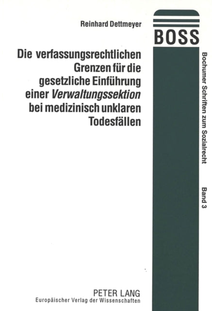 Book cover of: Die verfassungsrechtlichen Grenzen fuer die gesetzliche Einfuehrung einer «Verwaltungssektion» bei medizinisch unklaren Todesfaellen