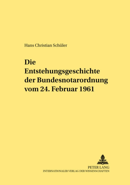 Book cover of: Die Entstehungsgeschichte der Bundesnotarordnung vom 24. Februar 1961. By: Hans Christian Schuler