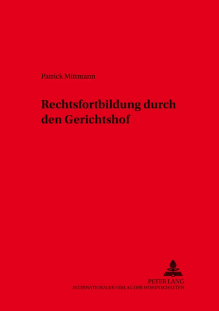 Book cover of: Die Rechtsfortbildung durch den Gerichtshof der Europaeischen Gemeinschaften und die Rechtsstellung der Mitgliedstaaten der Europaeischen Union. By: Patrick Mittmann