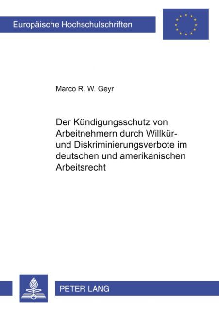 Book cover of: Kuendigungsschutz Von Arbeitnehmern Durch Willkuer- Und Diskriminierungsverbote Im Deutschen Und Amerikanischen Arbeitsrecht