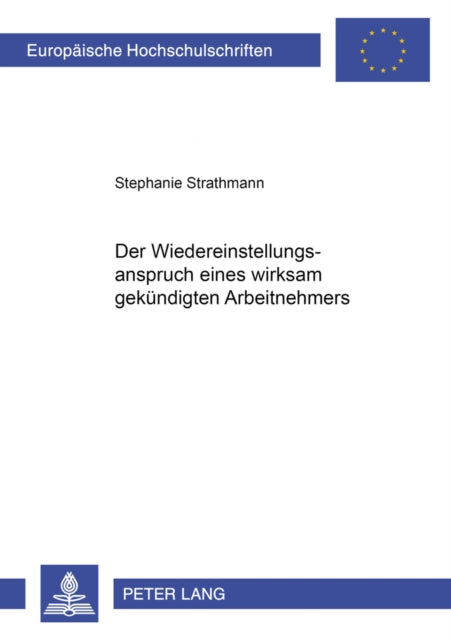 Book cover of: Der Wiedereinstellungsanspruch Eines Wirksam Gekuendigten Arbeitnehmers. By: Stephanie Strathmann