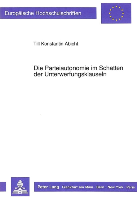 Book cover of: Die Parteiautonomie im Schatten der Unterwerfungsklauseln. By: Till Konstantin Abicht