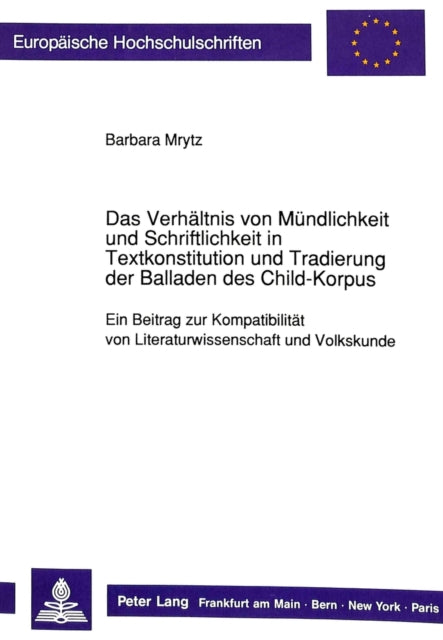 Book cover of: Das Verhaeltnis von Muendlichkeit und Schriftlichkeit in Textkonstitution und Tradierung der Balladen des Child-Korpus