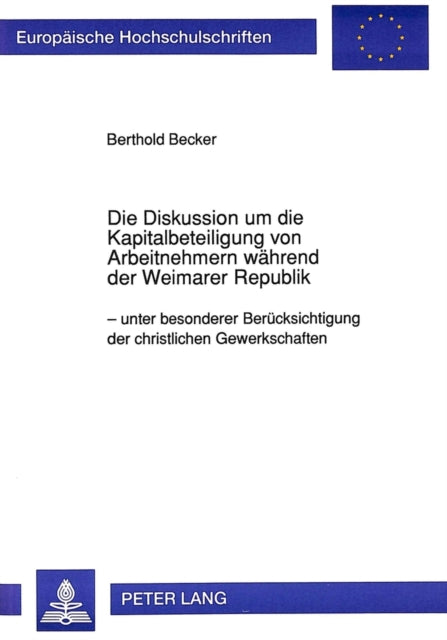 Book cover of: Die Diskussion um die Kapitalbeteiligung von Arbeitnehmern waehrend der Weimarer Republik
