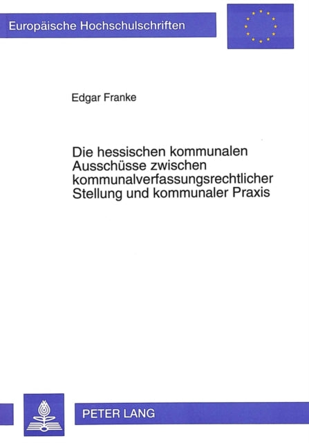 Book cover of: Die Hessischen Kommunalen Ausschuesse Zwischen Kommunalverfassungsrechtlicher Stellung Und Kommunaler Praxis