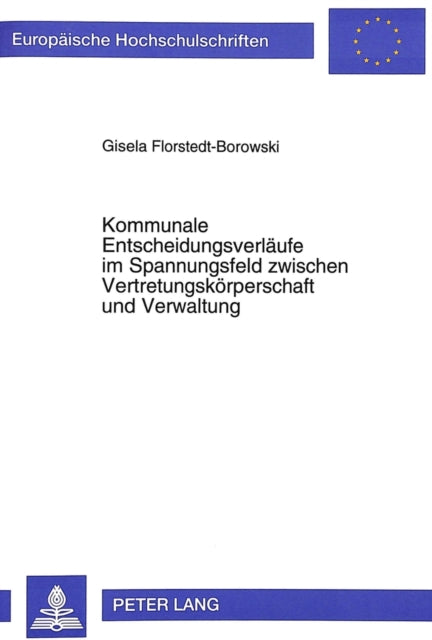 Book cover of: Kommunale Entscheidungsverlaeufe im Spannungsfeld zwischen Vertretungskoerperschaft und Verwaltung