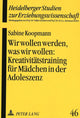 Book cover of: Wir wollen werden, was wir wollen:- Kreativitaetstraining fuer Maedchen in der Adoleszenz als paedagogische Intervention zur Staerkung des Selbstkonzeptes