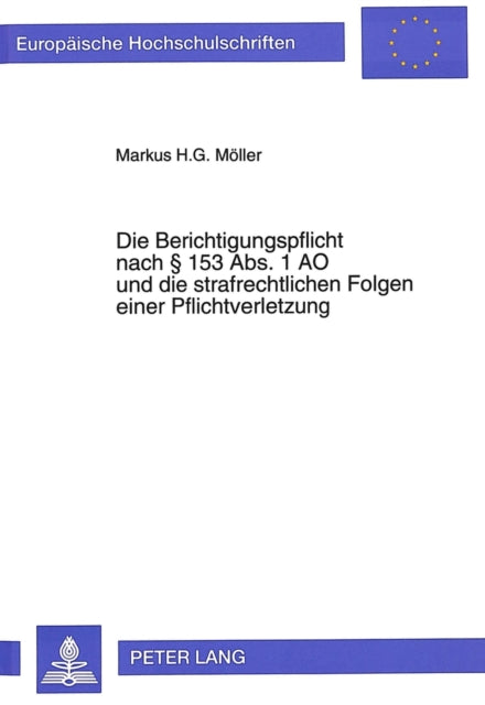 Book cover of: Die Berichtigungspflicht nach  153 Abs. 1 AO und die strafrechtlichen Folgen einer Pflichtverletzung