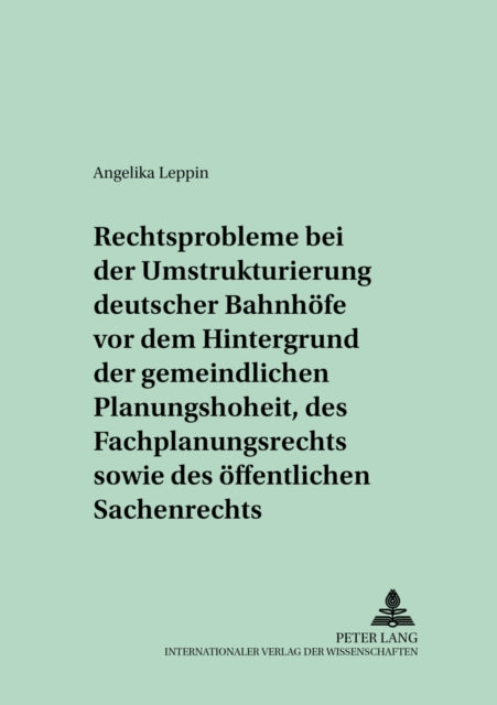 Book cover of: Rechtsprobleme Bei Der Umstrukturierung Deutscher Bahnhoefe VOR Dem Hintergrund Der Gemeindlichen Planungshoheit, Des Fachplanungsrechts Sowie Des Oeffentlichen Sachenrechts