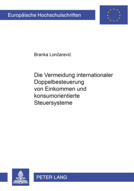 Book cover of: Die Vermeidung Internationaler Doppelbesteuerung Von Einkommen Und Konsumorientierte Steuersysteme. By: Branka Loncarevie