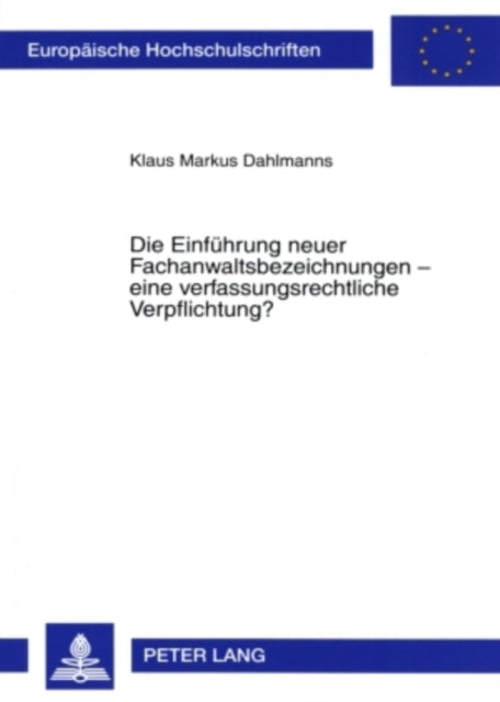Book cover of: Die Einfuehrung Neuer Fachanwaltsbezeichnungen - Eine Verfassungsrechtliche Verpflichtung?. By: Klaus Markus Dahlmanns