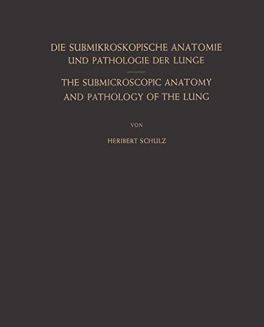 Book cover of: Die Submikroskopische Anatomie und Pathologie der Lunge / The Submicroscopic Anatomy and Pathology of the Lung. By: Heribert Schulz
