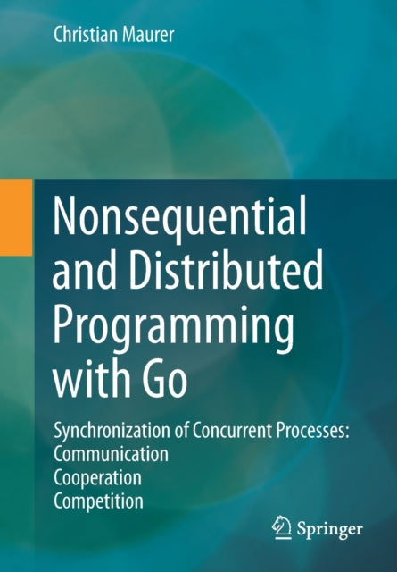 Book cover of: Nonsequential and Distributed Programming with Go. By: Christian Maurer