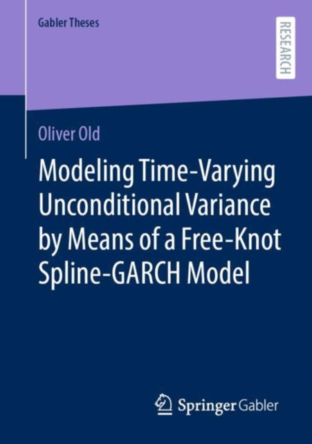 Book cover of: Modeling Time-Varying Unconditional Variance by Means of a Free-Knot Spline-GARCH Model. By: Oliver Old