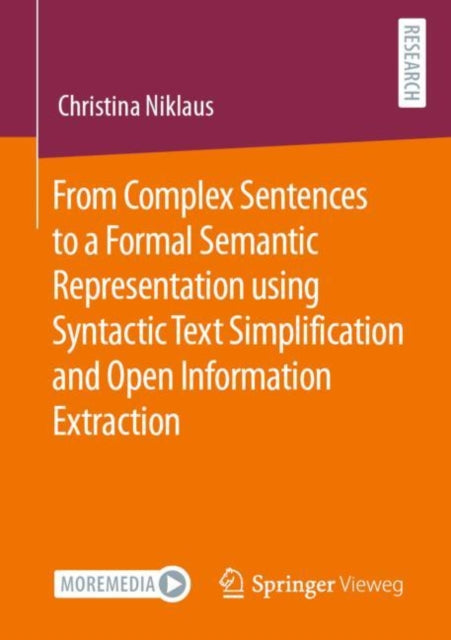 Book cover of: From Complex Sentences to a Formal Semantic Representation using Syntactic Text Simplification and Open Information Extraction. By: Christina Niklaus
